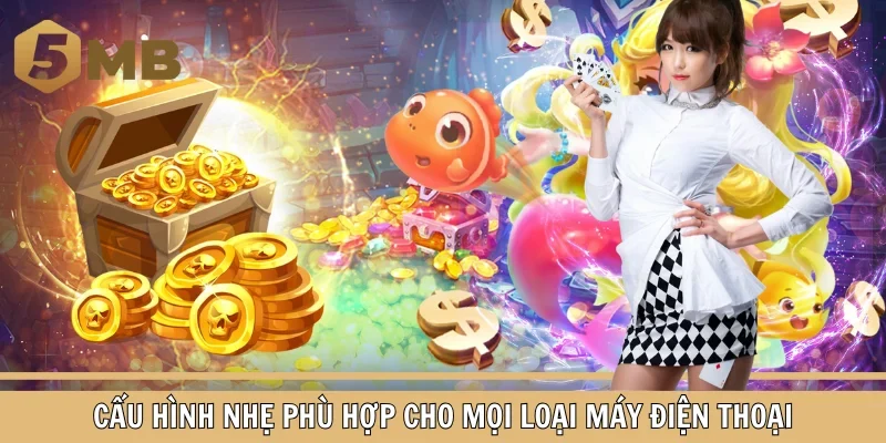 Cấu hình nhẹ phù hợp cho mọi loại máy điện thoại