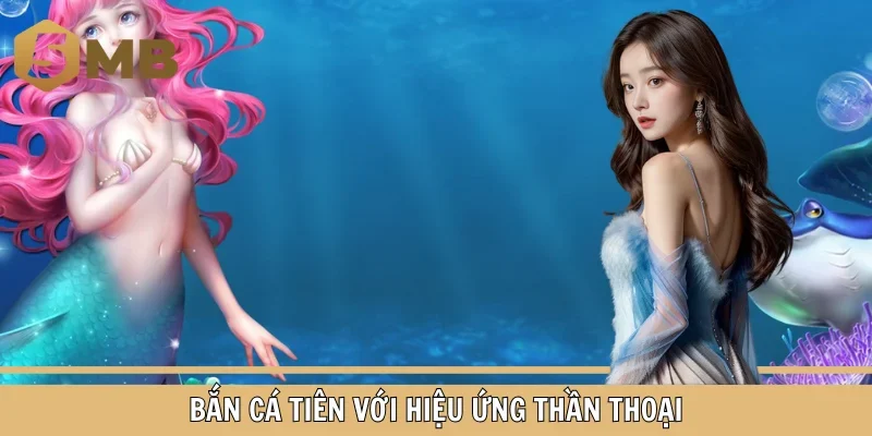 Bắn cá tiên với hiệu ứng thần thoại