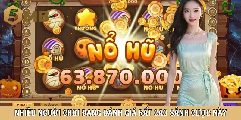 Nhiều người chơi đang đánh giá rất cao sảnh cược này