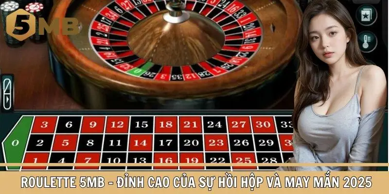 Roulette 5MB - Đỉnh Cao Của Sự Hồi Hộp Và May Mắn 2025