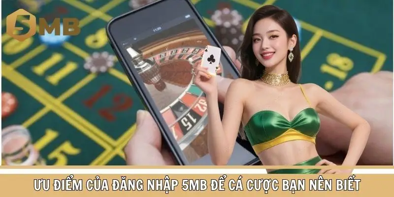 Ưu điểm của quy trình đăng nhập tại 5MB để giải trí mà bạn nhận được